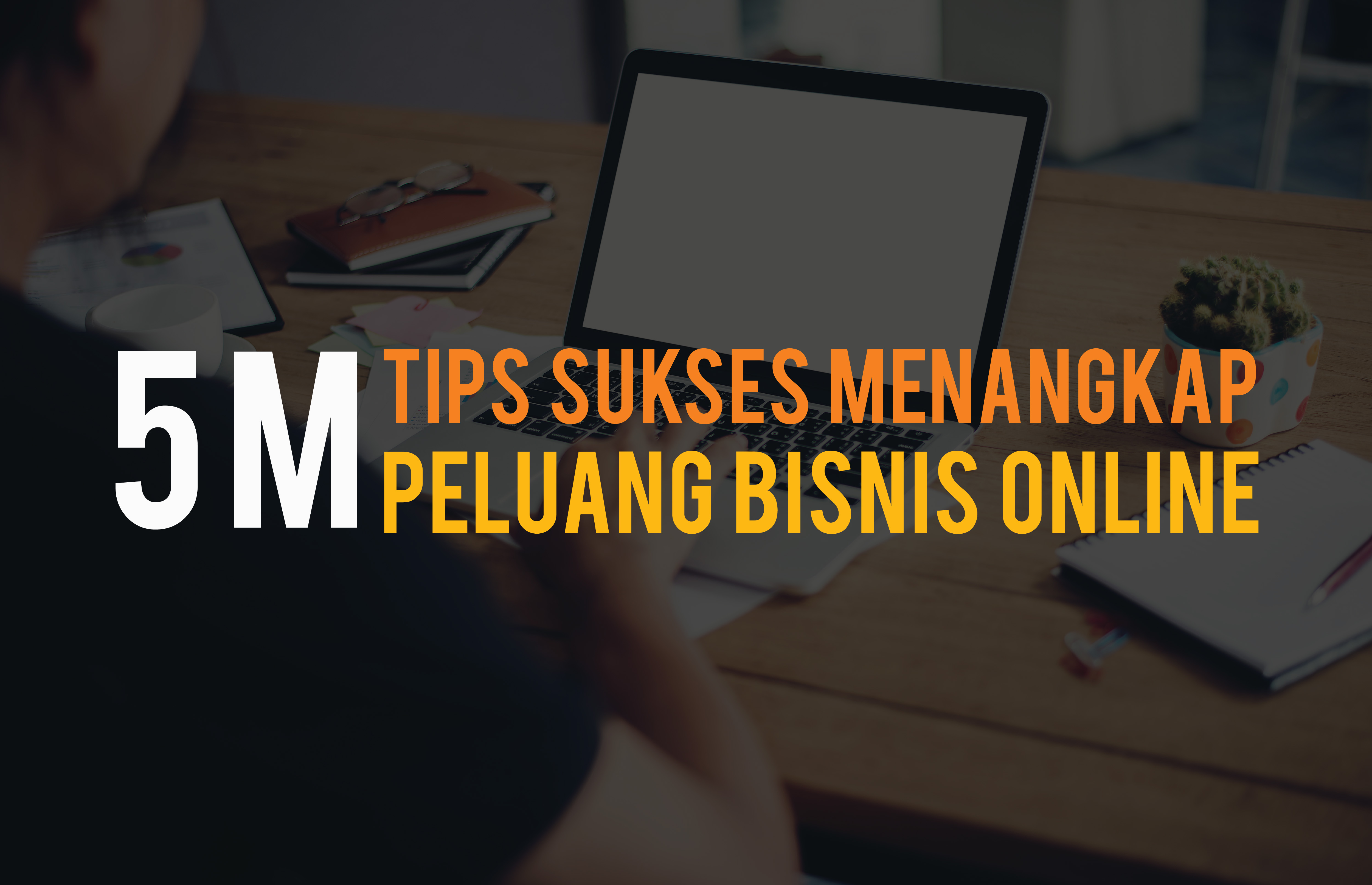 5M Tips Sukses Menangkap Peluang Bisnis Online