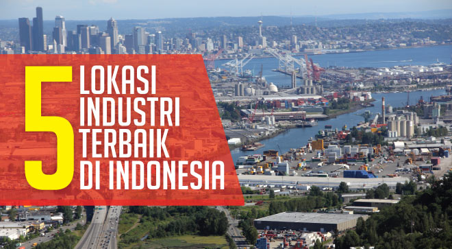 5 Lokasi Industri Terbaik Di Indonesia